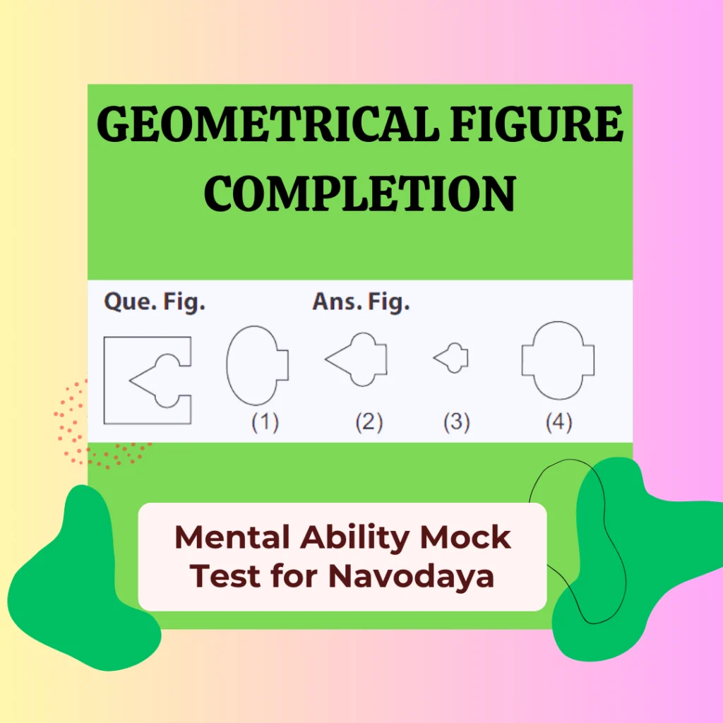 Geometrical Figure Completion-4 1 Geometrical figure completion,
Geometrical figure completion Mental Ability Mock test for Navodaya,
Navodaya Geometrical figure completion Mental Ability Mock Test ,